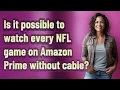 Is it possible to watch every NFL game on Amazon Prime without cable