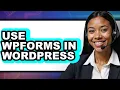 How to Use WPForms in WordPress Only Way
