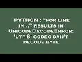 PYTHON for line in results in UnicodeDecodeError utf-8 codec can t decode byte