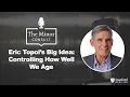 Lagu Eric Topol’s Big Idea: Controlling How Well We Age