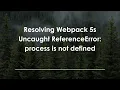 Resolving Webpack 5s Uncaught ReferenceError process is not defined