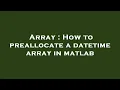 Array How to preallocate a datetime array in matlab
