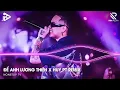 Download Lagu Để Anh Lương Thiện Remix TikTok x Huy PT Remix - Phải Cự Tuyệt Đôi Lứa Remix TikTok | Linh Hương Luz