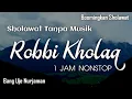 Download Lagu Robbi Kholaq [ Sholawat Tanpa Musik ] 1 Jam Nonstop Lirik Arab, Latin \u0026 Terjemah
