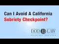 Can I Avoid A California Sobriety Checkpoint