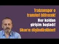 Trabzonspor o transferi bitirecek! Her koldan girişim başladı! Sikan'ın düşündürdükleri! 
