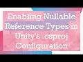Enabling Nullable Reference Types in Unity s csproj Configuration