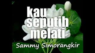 Download SAMMY SIMORANGKIR - KAU SEPUTIH MELATI - lirik MP3