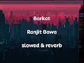 Barkat slowed & reverb | Ranjit Bawa | Manveer Jakhu | lofi | new punjabi songs