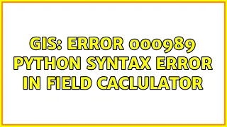 GIS Error 000989 Python Syntax error in Field Caclulator 2 Solutions