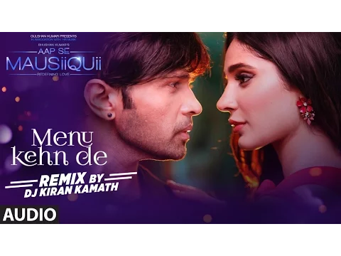 Download MP3 Menu Kehn De (Remix) Full Audio | AAP SE MAUSIIQUII | Himesh Reshammiya | Kiran Kamath | T-Series