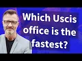 Which Uscis office is the fastest