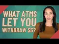 What ATMs let you wit raw 5