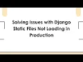 Solving Issues with Django Static Files Not Loading in Production