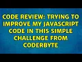 Code Review Trying to improve my javascript code in this simple challenge from coderbyte