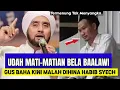 GUS BAHA SAMPE TERTUNDUK DI H1.N4 HABIS-HABISAN OLEH HABIB SYECH YANG SELAMA INI DIBELA NYA