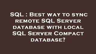 SQL Best way to sync remote SQL Server database with local SQL Server Compact database