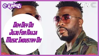 dem dey do juju for naija music industry o samklef warns nigerian artistes