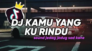 Download DJ KAMU YANG KU RINDU • SOUND JEDAG JEDUG SAD KANE | TREND TIKTOK YANG KALIAN CARI MP3