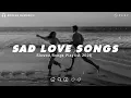 Download Lagu Sad Love Songs For Broken Hearts | This Playlist Will Make You Cry At 3 am | Listen After A Break Up