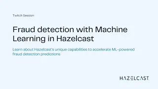 Fraud detection with Machine Learning in Hazelcast