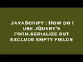 JavaScript How do I use jQuery s form serialize but exclude empty fields