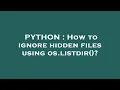 PYTHON How to ignore hidden files using os listdir