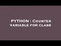 PYTHON Counter variable for class