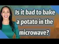 Is it bad to bake a potato in the microwave
