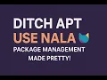 Ditch APT Use Nala - Package Management Made Pretty