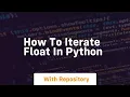 how to iterate float in python