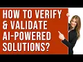 How to Validate and Verify AI powered Solutions