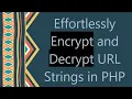 Effortlessly Encrypt and Decrypt URL Strings in PHP