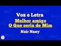 Melhor amigo - O que Seria de Mim - Nair Nany| Voz e Letra 