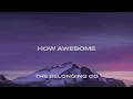 How Awesome (Lyric Video) The Belonging Co + Hope Darst