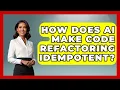 How Does AI Make Code Refactoring Idempotent - Learning To Code With AI