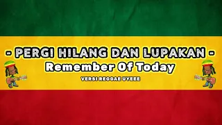 pergi hilang dan lupakan remember of today lirik video reggae viral trending reggae