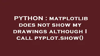 PYTHON matplotlib does not show my drawings although I call pyplot show