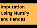 Imputation Using NumPy and Pandas Data Science Machine Learning