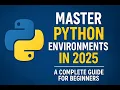 Master Python Environments in 2025 A Easy 20 Minutes Guide for Beginners
