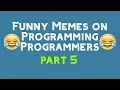 FUNNY MEMES ON PART 5 only programmer can understand this