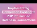 Implementing Connection Pooling in PHP for Cached Database Connections