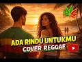 Lagu Versi Reggae! Ada Rindu Untukmu – Pance F. Pondaag | Adem \u0026 Penuh Rasa