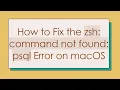 How to Fix the zsh command not found psql Error on macOS