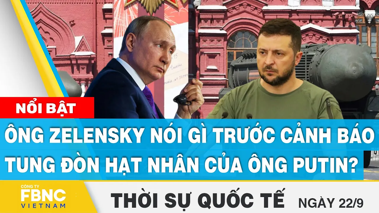 Thời sự quốc tế 22/9 | Ông Zelensky nói gì trước cảnh báo tung đòn hạt nhân của ông Putin? | FBNC