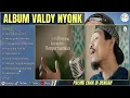 Download Lagu VALDY NYONK-KAU TABURKAN LARA- MENGAPA KAU BERUBAH-FULL ALBUM TERBAIK 2025 || LAGU SLOW 2025
