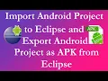 Importing Android Project to Eclipse and Exporting Android Project as Apk from Eclipse