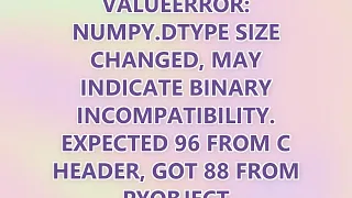 ValueError numpy dtype size changed may indicate binary incompatibility Expected 96 from C header