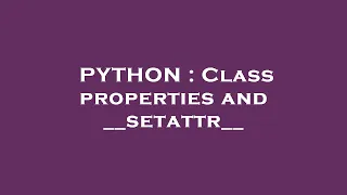 PYTHON Class properties and -