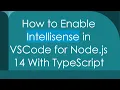 How to Enable Intellisense in VSCode for Node js 14 With TypeScript